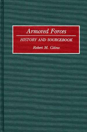 Armored Forces: History and Sourcebook de Robert M. Citino