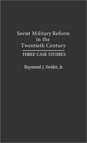 Soviet Military Reform in the Twentieth Century: Three Case Studies de Raymond J. Swider