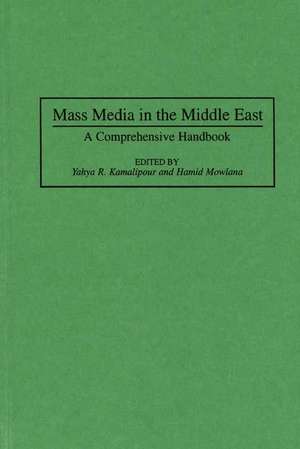 Mass Media in the Middle East: A Comprehensive Handbook de Yahya Kamalipour