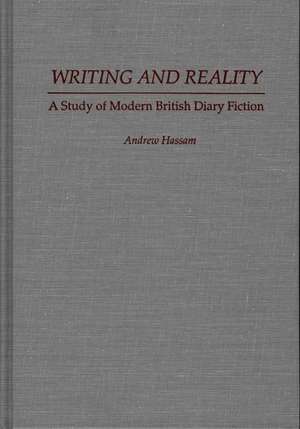 Writing and Reality: A Study of Modern British Diary Fiction de Andrew Hassam