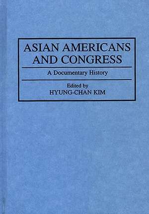 Asian Americans and Congress: A Documentary History de Robert H. Hyung Chan Kim