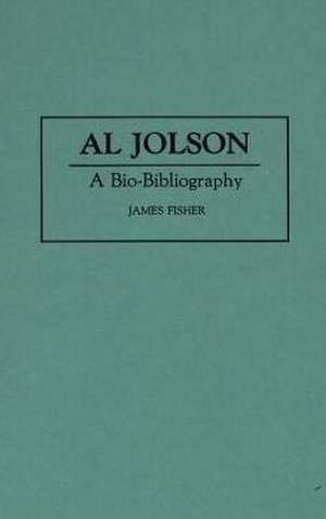 Al Jolson: A Bio-Bibliography de James Fisher