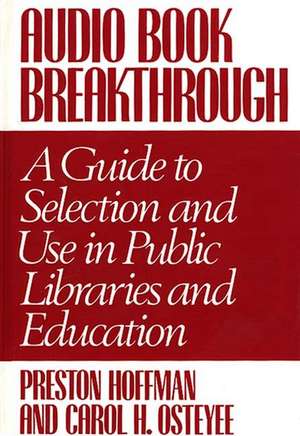 Audio Book Breakthrough: A Guide to Selection and Use in Public Libraries and Education de Preston Hoffman