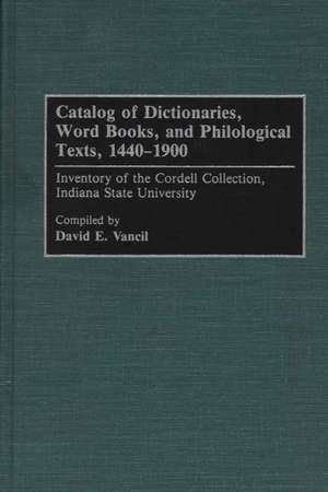 Catalog of Dictionaries, Word Books, and Philological Texts, 1440-1900: Inventory of the Cordell Collection, Indiana State University de David E. Vancil