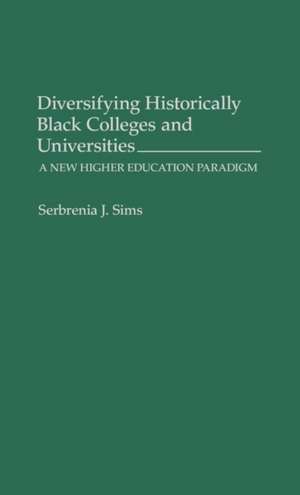 Diversifying Historically Black Colleges and Universities: A New Higher Education Paradigm de Serbrenia J. Sims