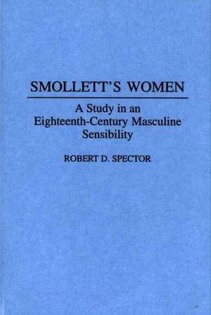 Smollett's Women: A Study in an Eighteenth-Century Masculine Sensibility de Robert D. Spector