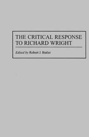 The Critical Response to Richard Wright de Robert J. Butler