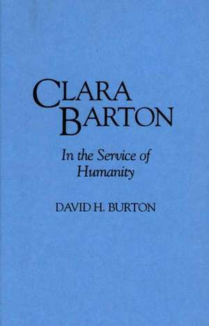 Clara Barton: In the Service of Humanity de David H. Burton