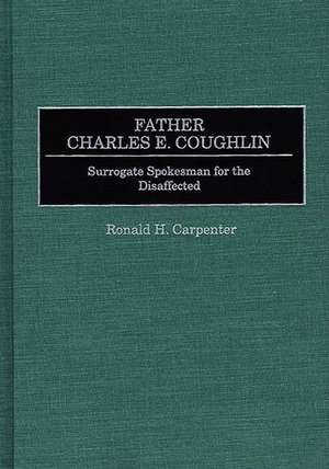 Father Charles E. Coughlin: Surrogate Spokesman for the Disaffected de Ronald H. Carpenter