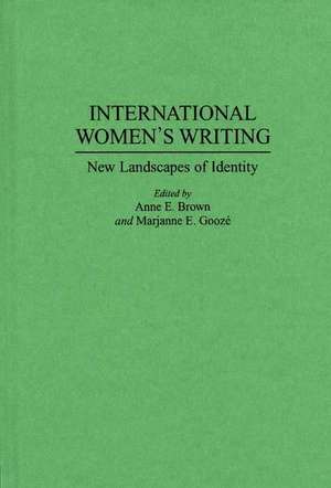 International Women's Writing: New Landscapes of Identity de Anne E. Brown