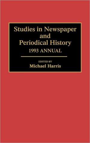 Studies in Newspaper and Periodical History, 1993 Annual de Michael Harris