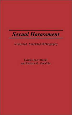 Sexual Harassment: A Selected, Annotated Bibliography de Lynda J Hartel