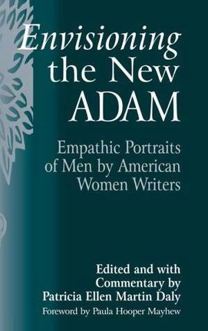 Envisioning the New Adam: Empathic Portraits of Men by American Women Writers de Patricia E. Daly