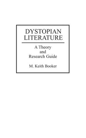 Dystopian Literature: A Theory and Research Guide de Prof. M. Keith Booker