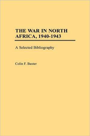 The War in North Africa, 1940-1943: A Selected Bibliography de Colin F. Baxter