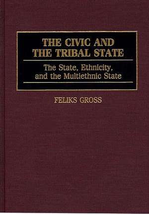 The Civic and the Tribal State: The State, Ethnicity, and the Multiethnic State de Feliks Gross