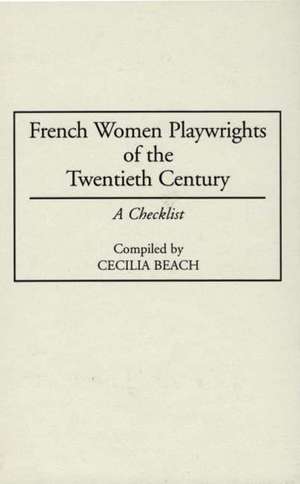 French Women Playwrights of the Twentieth Century: A Checklist de Cecilia M. Beach