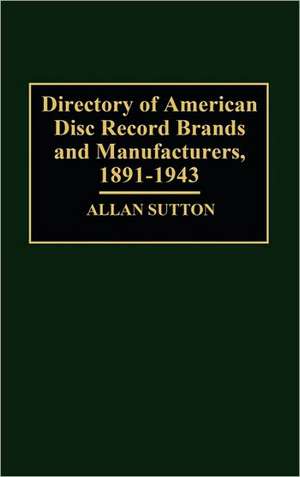 Directory of American Disc Record Brands and Manufacturers, 1891-1943 de Allan Sutton