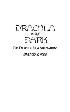 Dracula in the Dark: The Dracula Film Adaptations de James Craig Holte