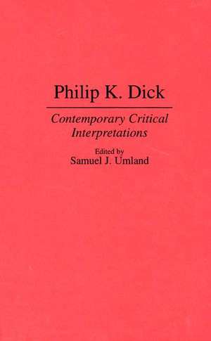 Philip K. Dick: Contemporary Critical Interpretations de Samuel J. Umland