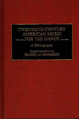 Twentieth-Century American Music for the Dance: A Bibliography de Isabelle Emerson