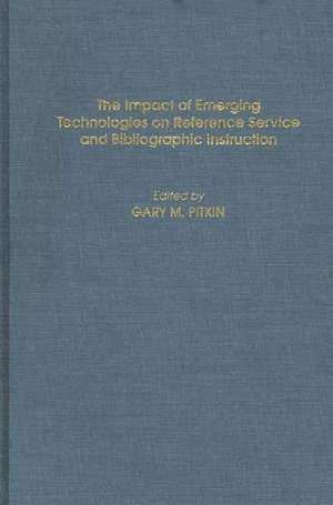 The Impact of Emerging Technologies on Reference Service and Bibliographic Instruction de Gary Pitkin