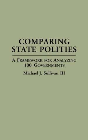 Comparing State Polities: A Framework for Analyzing 100 Governments de Michael J. Sullivan