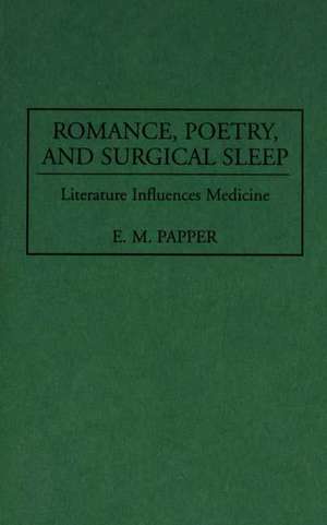 Romance, Poetry, and Surgical Sleep: Literature Influences Medicine de E M Papper