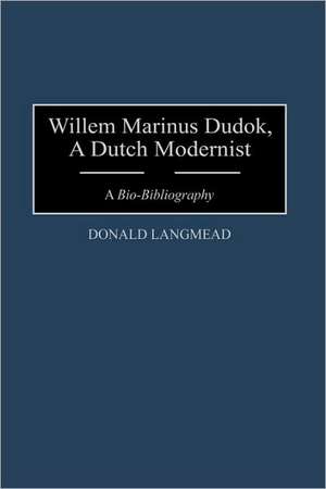 Willem Marinus Dudok, A Dutch Modernist: A Bio-Bibliography de Donald Langmead