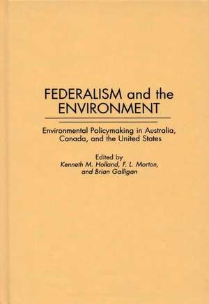 Federalism and the Environment: Environmental Policymaking in Australia, Canada, and the United States de Brian Galligan