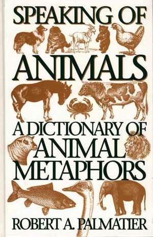 Speaking of Animals: A Dictionary of Animal Metaphors de Robert Palmatier