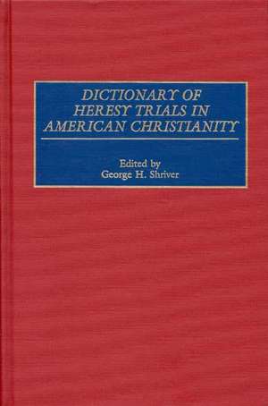 Dictionary of Heresy Trials in American Christianity de George H. Shriver