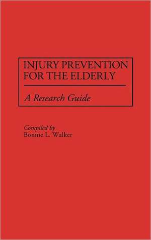 Injury Prevention for the Elderly: A Research Guide de Bonnie L. Walker