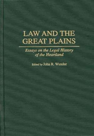 Law and the Great Plains: Essays on the Legal History of the Heartland de J. R. Wunder