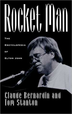 Rocket Man: The Encyclopedia of Elton John de Claude Bernardin