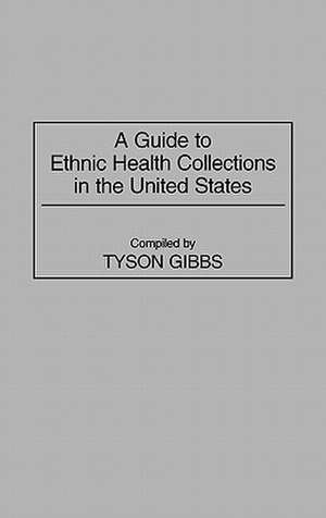 A Guide to Ethnic Health Collections in the United States de Tyson Gibbs