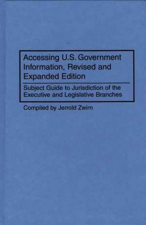 Accessing U.S. Government Information: Subject Guide to Jurisdiction of the Executive and Legislative Branches de Jerold Zwirn