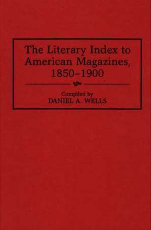 The Literary Index to American Magazines, 1850-1900 de Daniel A. Wells