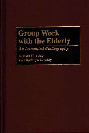 Group Work with the Elderly: An Annotated Bibliography de Ronald H. Aday