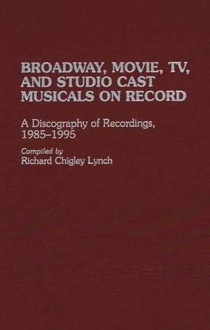 Broadway, Movie, TV, and Studio Cast Musicals on Record: A Discography of Recordings, 1985-1995 de Richard C. Lynch