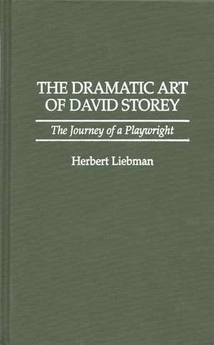 The Dramatic Art of David Storey: The Journey of a Playwright de Herbert Liebman