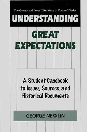 Understanding Great Expectations: A Student Casebook to Issues, Sources, and Historical Documents de George Newlin