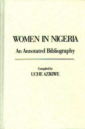 Women in Nigeria: An Annotated Bibliography de Uche Azikiwe