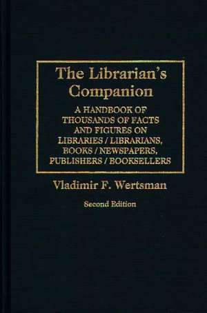 The Librarian's Companion: A Handbook of Thousands of Facts and Figures on Libraries / Librarians, Books / Newspapers, Publishers / Booksellers de Vladimir Wertsman