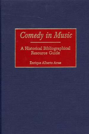 Comedy in Music: A Historical Bibliographical Resource Guide de Enrique A. Arias