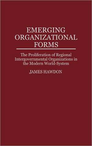 Emerging Organizational Forms: The Proliferation of Regional Intergovernmental Organizations in the Modern World-System de James Hawdon