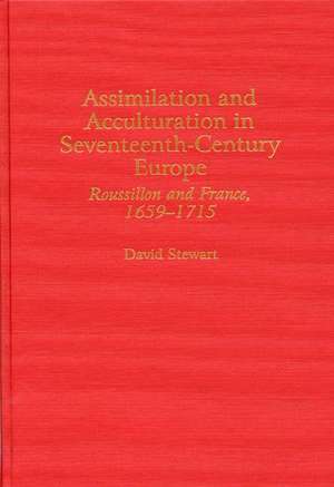 Assimilation and Acculturation in Seventeenth-Century Europe: Roussillon and France, 1659-1715 de David Stewart