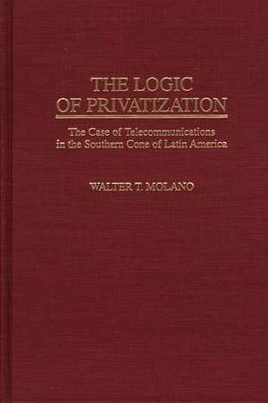 The Logic of Privatization: The Case of Telecommunications in the Southern Cone of Latin America de Walter Molano