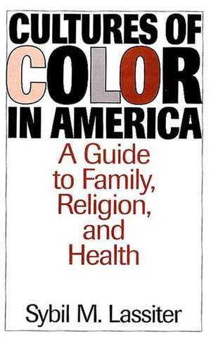 Cultures of Color in America: A Guide to Family, Religion, and Health de Sybil Lassiter