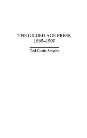 The Gilded Age Press, 1865-1900 de Ted C. Smythe